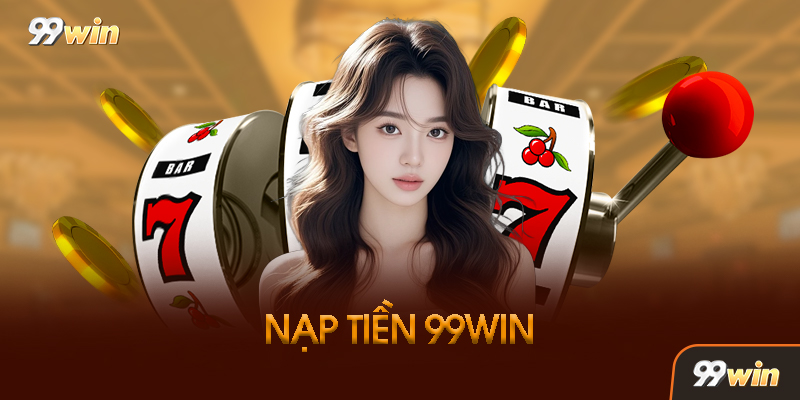 Xử Lý Khi Gặp Lỗi Nạp Tiền 99Win