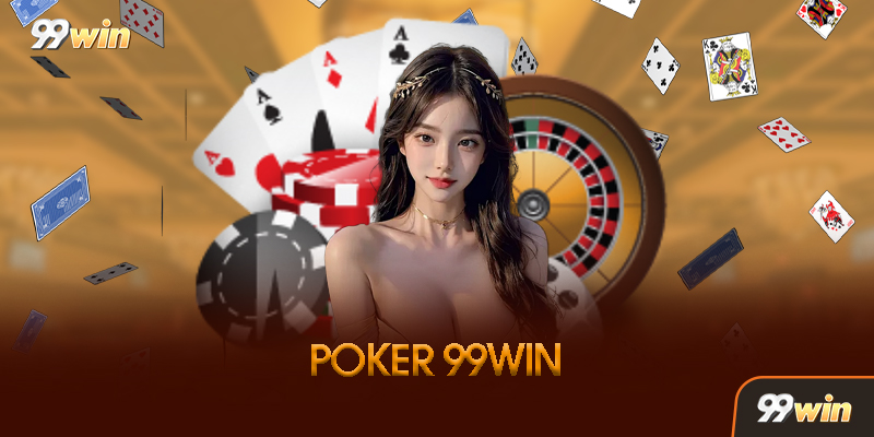 Poker 99win Là Gì? Tại Sao Lại Hot Đến Vậy?